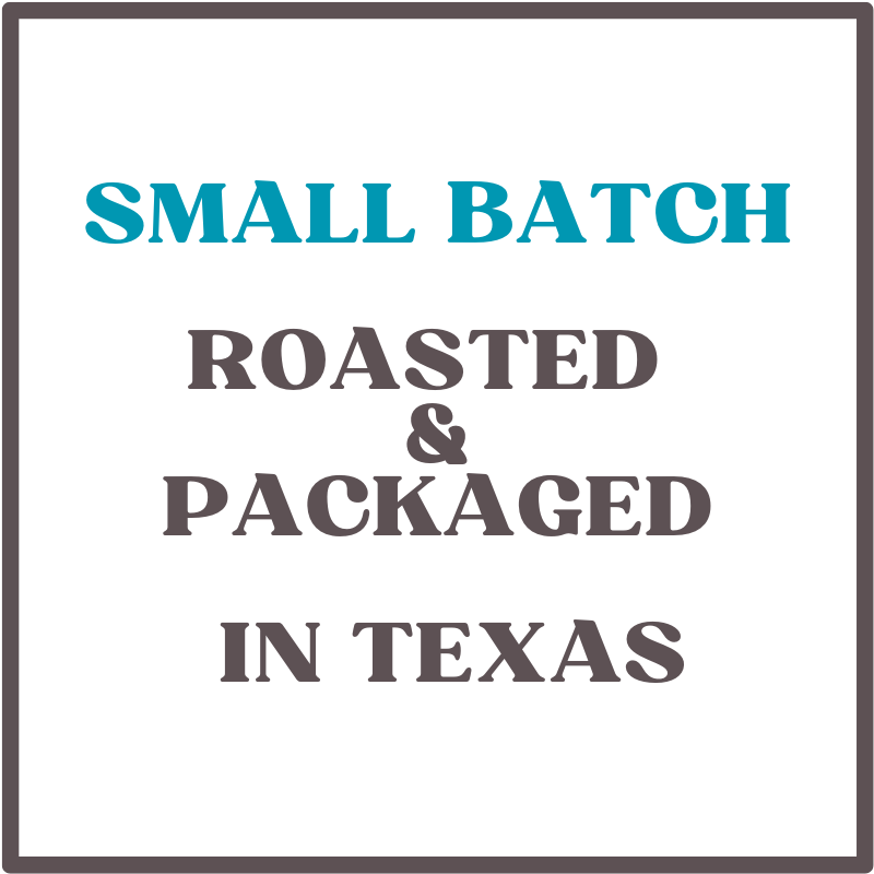 Small Batch Roasted & Packaged in TX